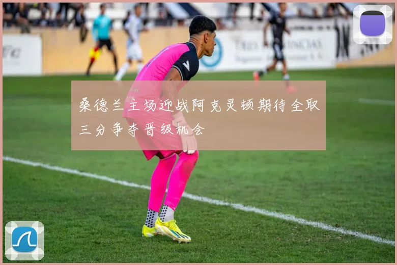 桑德兰主场迎战阿克灵顿期待全取三分争夺晋级机会
