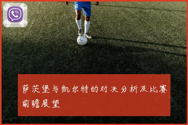 萨茨堡与凯尔特的对决分析及比赛前瞻展望